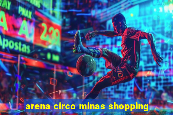 arena circo minas shopping